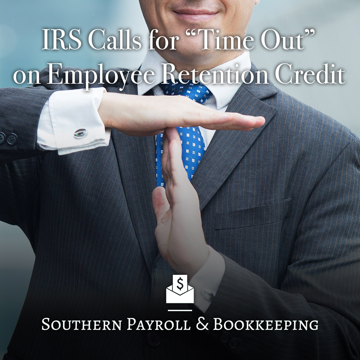 IRS Calls For a Time Out on Employee Retention Credit